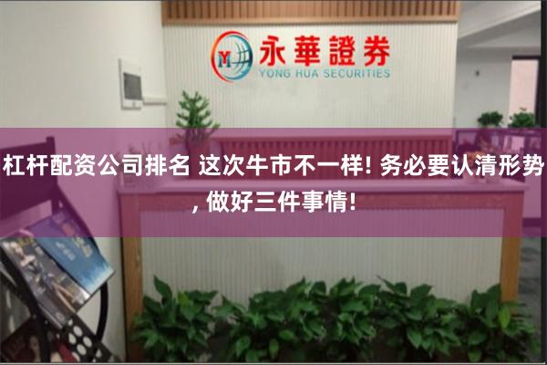 杠杆配资公司排名 这次牛市不一样! 务必要认清形势, 做好三件事情!