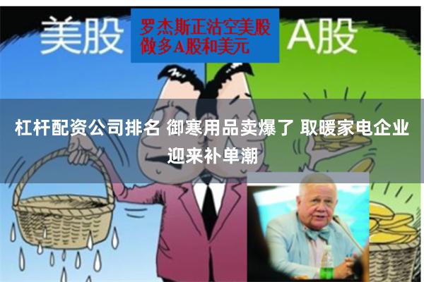 杠杆配资公司排名 御寒用品卖爆了 取暖家电企业迎来补单潮