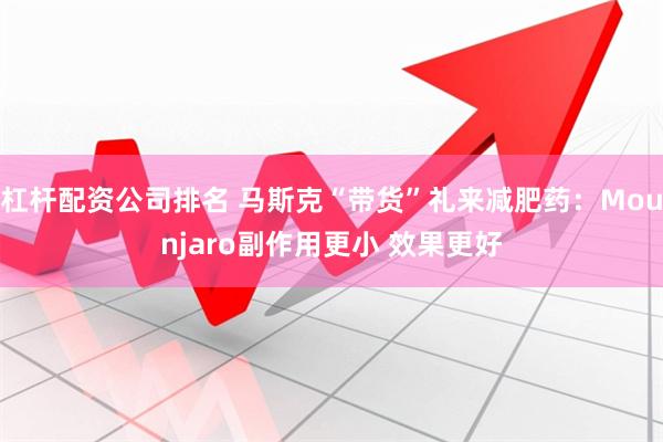 杠杆配资公司排名 马斯克“带货”礼来减肥药：Mounjaro