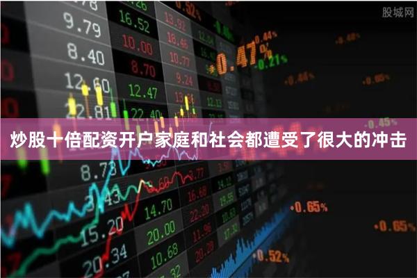 炒股十倍配资开户家庭和社会都遭受了很大的冲击