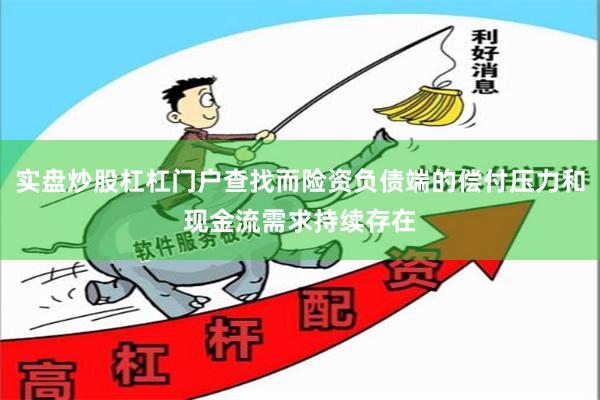 实盘炒股杠杠门户查找而险资负债端的偿付压力和现金流需求持